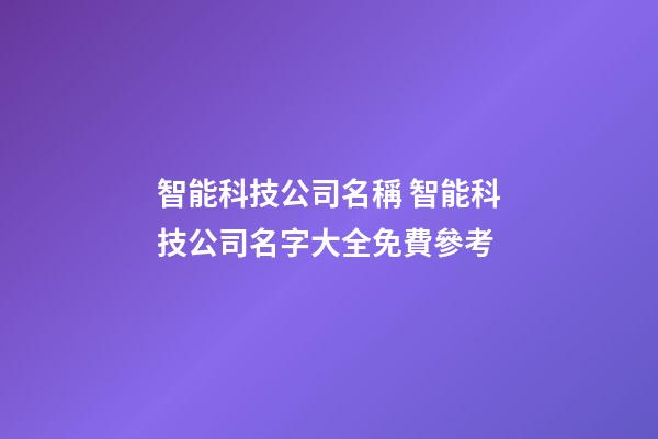智能科技公司名稱 智能科技公司名字大全免費參考-第1張-公司起名-玄機派